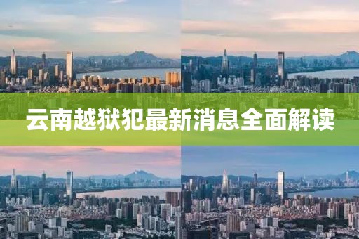 云南越獄犯最新消息全面解讀