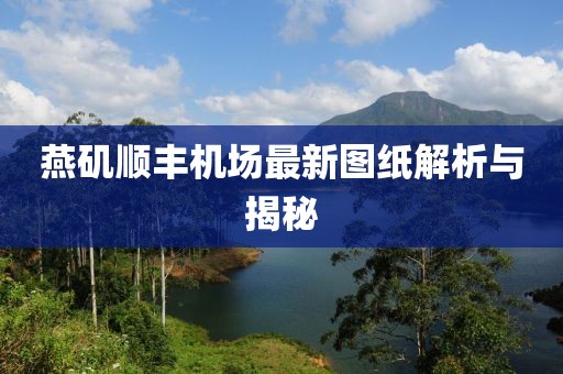 燕磯順豐機(jī)場最新圖紙解析與揭秘