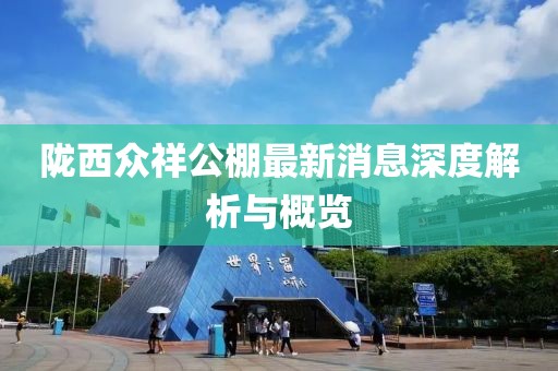 隴西眾祥公棚最新消息深度解析與概覽