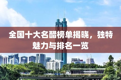全國(guó)十大名醋榜單揭曉，獨(dú)特魅力與排名一覽