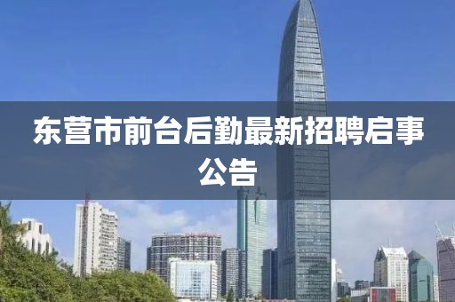 東營市前臺后勤最新招聘啟事公告