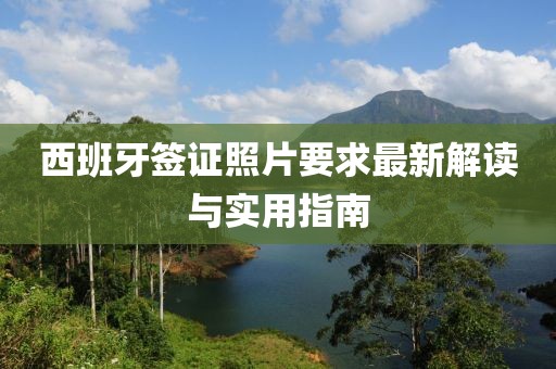 西班牙簽證照片要求最新解讀與實(shí)用指南