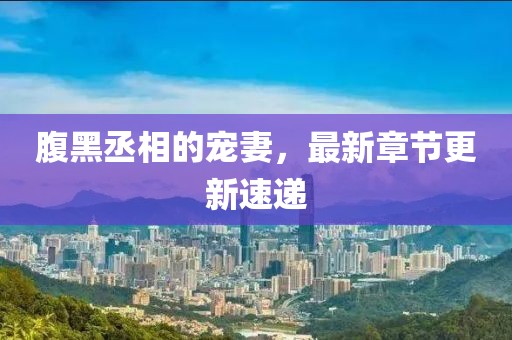 腹黑丞相的寵妻，最新章節(jié)更新速遞