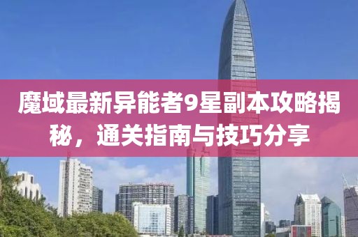 魔域最新異能者9星副本攻略揭秘，通關(guān)指南與技巧分享
