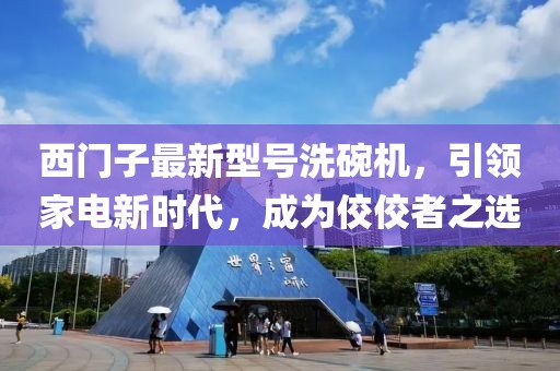 西門子最新型號(hào)洗碗機(jī)，引領(lǐng)家電新時(shí)代，成為佼佼者之選