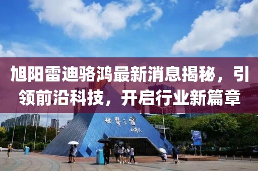 旭陽雷迪駱鴻最新消息揭秘，引領(lǐng)前沿科技，開啟行業(yè)新篇章
