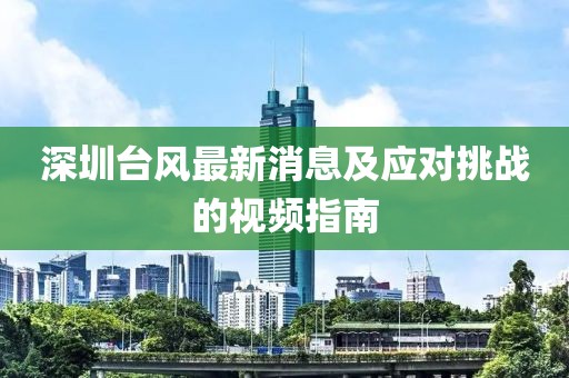 深圳臺風最新消息及應對挑戰(zhàn)的視頻指南