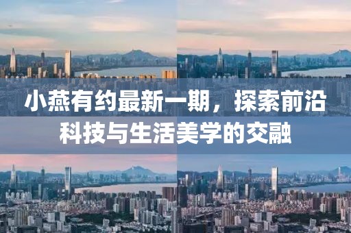 小燕有約最新一期，探索前沿科技與生活美學(xué)的交融