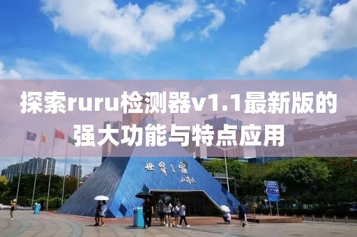 探索ruru檢測器v1.1最新版的強大功能與特點應(yīng)用