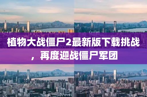 植物大戰(zhàn)僵尸2最新版下載挑戰(zhàn)，再度迎戰(zhàn)僵尸軍團(tuán)