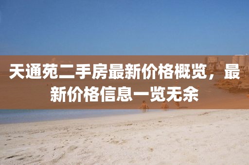 天通苑二手房最新價格概覽，最新價格信息一覽無余