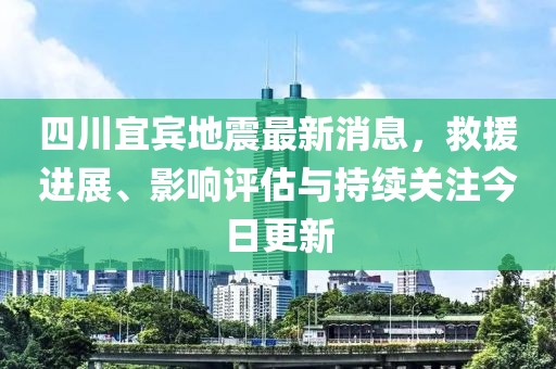 四川宜賓地震最新消息，救援進(jìn)展、影響評(píng)估與持續(xù)關(guān)注今日更新