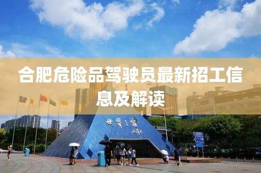 合肥危險品駕駛員最新招工信息及解讀