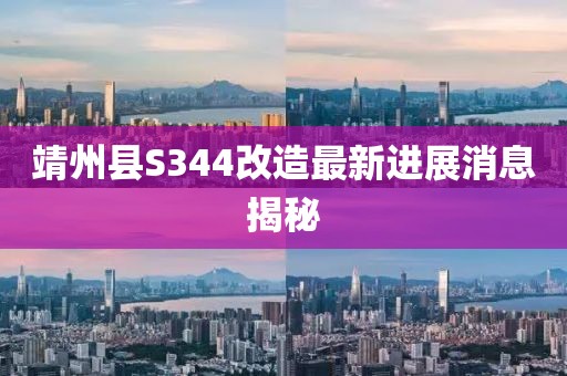 靖州縣S344改造最新進展消息揭秘