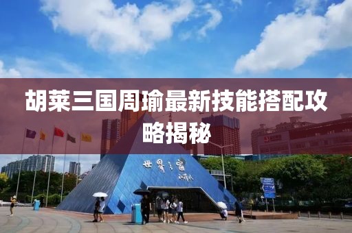 胡萊三國周瑜最新技能搭配攻略揭秘