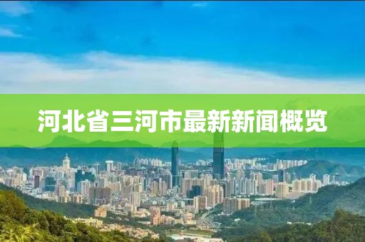 河北省三河市最新新聞概覽