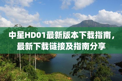 中星HD01最新版本下載指南，最新下載鏈接及指南分享