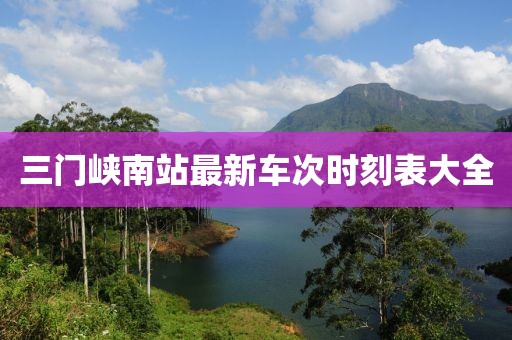 三門峽南站最新車次時刻表大全