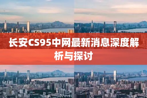 長(zhǎng)安CS95中網(wǎng)最新消息深度解析與探討