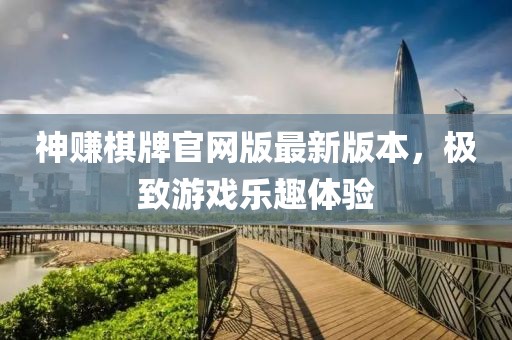 神賺棋牌官網(wǎng)版最新版本，極致游戲樂趣體驗(yàn)