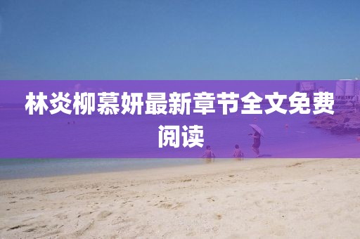 林炎柳慕妍最新章節(jié)全文免費閱讀