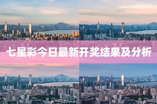 七星彩今日最新開(kāi)獎(jiǎng)結(jié)果及分析