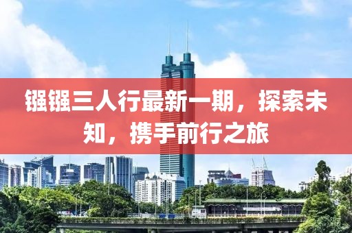 鏹鏹三人行最新一期，探索未知，攜手前行之旅