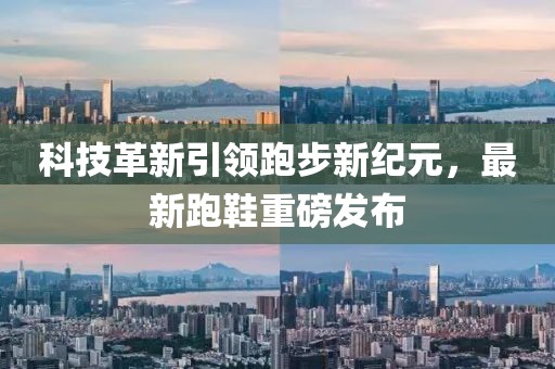科技革新引領(lǐng)跑步新紀(jì)元，最新跑鞋重磅發(fā)布