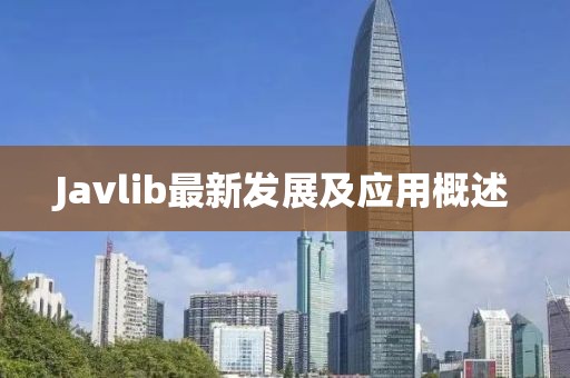 Javlib最新發(fā)展及應用概述