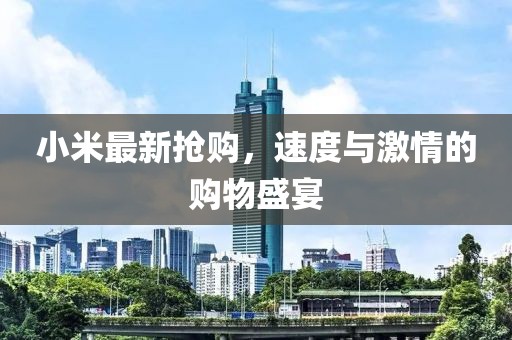 小米最新?lián)屬?，速度與激情的購物盛宴