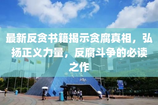 最新反貪書籍揭示貪腐真相，弘揚(yáng)正義力量，反腐斗爭的必讀之作