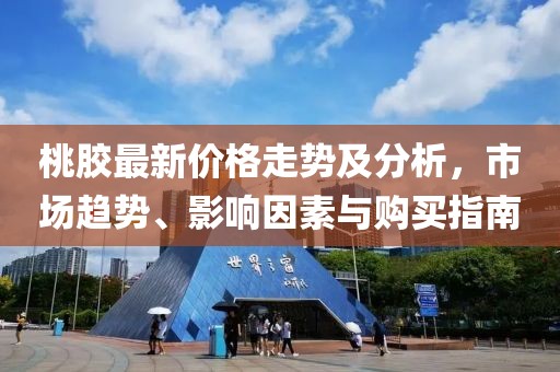 桃膠最新價(jià)格走勢(shì)及分析，市場(chǎng)趨勢(shì)、影響因素與購(gòu)買指南