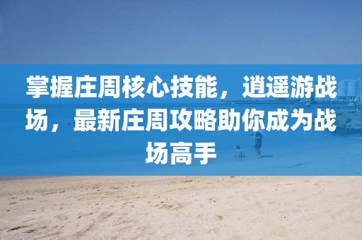 掌握莊周核心技能，逍遙游戰(zhàn)場，最新莊周攻略助你成為戰(zhàn)場高手