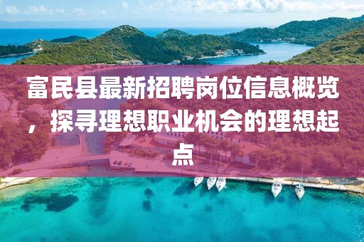 富民縣最新招聘崗位信息概覽，探尋理想職業(yè)機(jī)會(huì)的理想起點(diǎn)