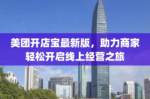 美團(tuán)開店寶最新版，助力商家輕松開啟線上經(jīng)營(yíng)之旅