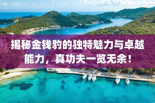 揭秘金錢豹的獨特魅力與卓越能力，真功夫一覽無余！