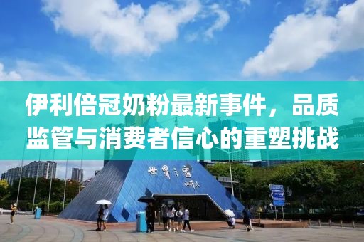 伊利倍冠奶粉最新事件，品質(zhì)監(jiān)管與消費(fèi)者信心的重塑挑戰(zhàn)