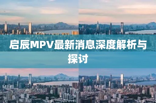 啟辰MPV最新消息深度解析與探討