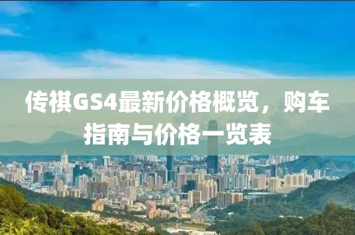 傳祺GS4最新價(jià)格概覽，購(gòu)車指南與價(jià)格一覽表
