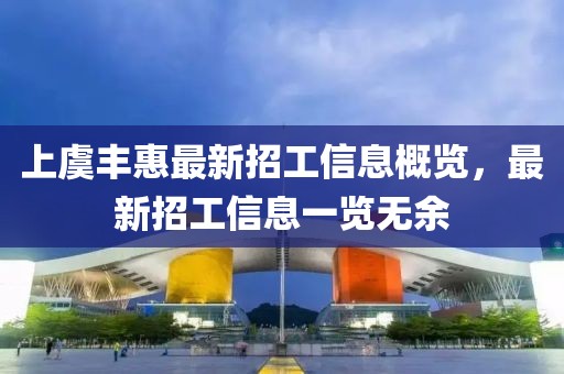 上虞豐惠最新招工信息概覽，最新招工信息一覽無余