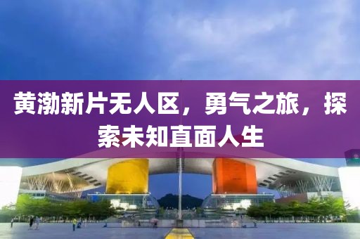 黃渤新片無人區(qū)，勇氣之旅，探索未知直面人生