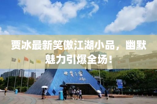 賈冰最新笑傲江湖小品，幽默魅力引爆全場(chǎng)！