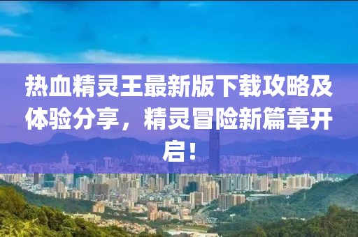 熱血精靈王最新版下載攻略及體驗(yàn)分享，精靈冒險(xiǎn)新篇章開(kāi)啟！