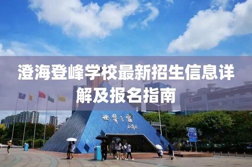 澄海登峰學(xué)校最新招生信息詳解及報(bào)名指南