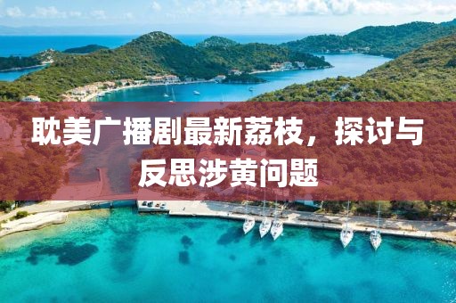 耽美廣播劇最新荔枝，探討與反思涉黃問題