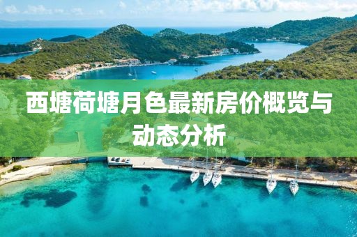 西塘荷塘月色最新房價概覽與動態(tài)分析