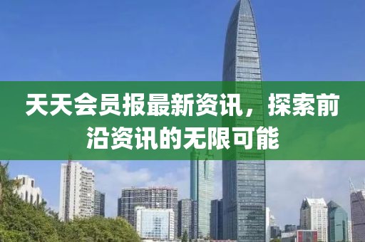 天天會(huì)員報(bào)最新資訊，探索前沿資訊的無限可能