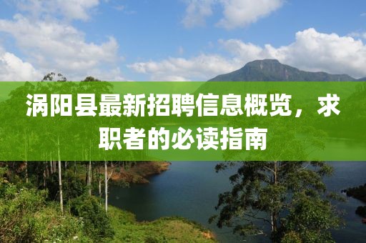 渦陽縣最新招聘信息概覽，求職者的必讀指南