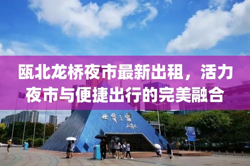 甌北龍橋夜市最新出租，活力夜市與便捷出行的完美融合
