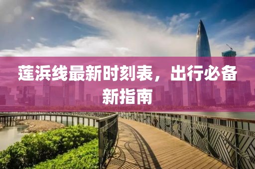 蓮浜線最新時(shí)刻表，出行必備新指南